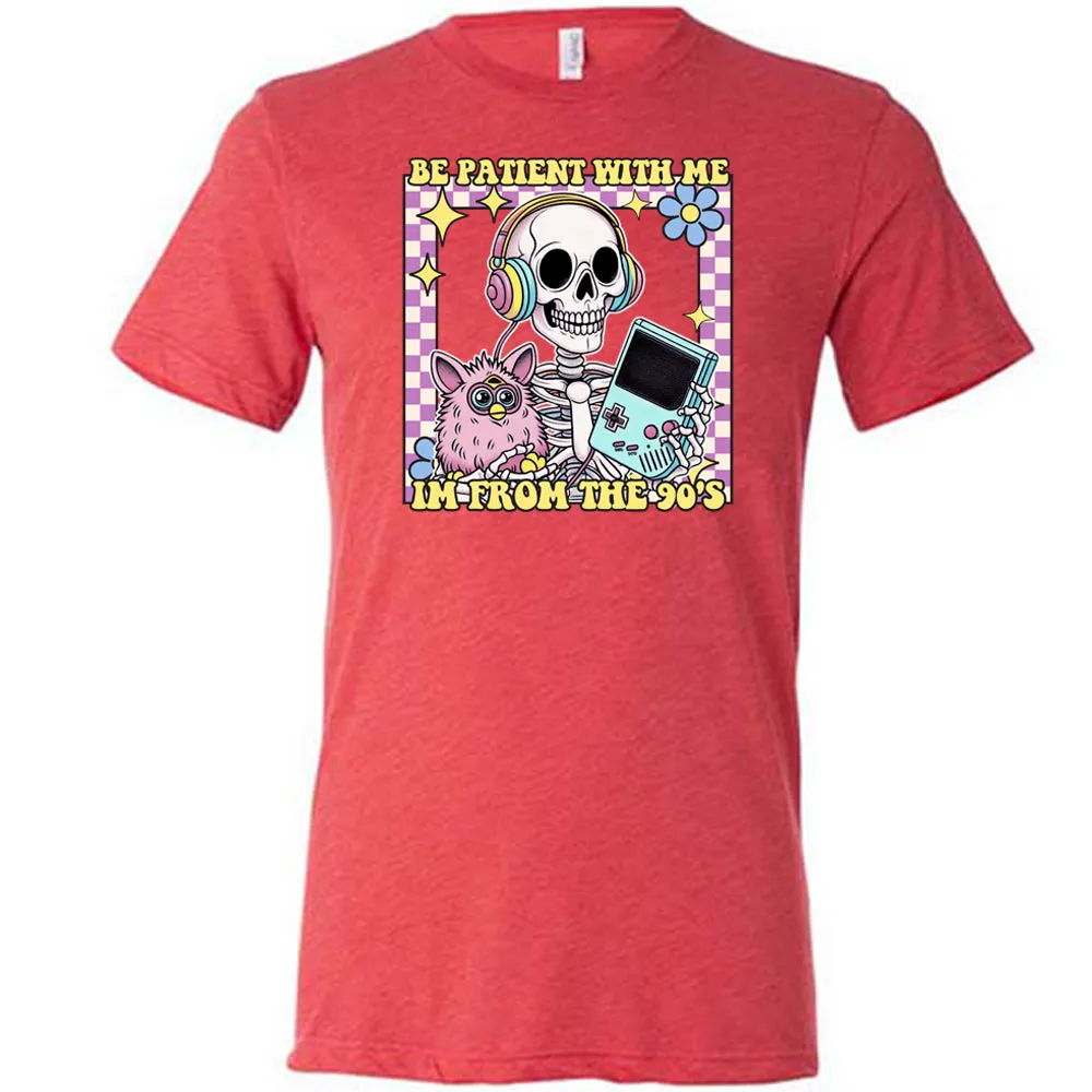 Be Patient With Me I'm From The 90's Shirt Unisex