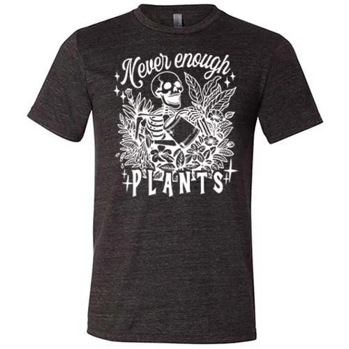 Never Enough Plants Shirt Unisex
