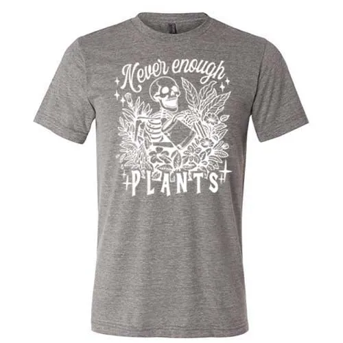 Never Enough Plants Shirt Unisex