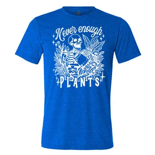 Never Enough Plants Shirt Unisex