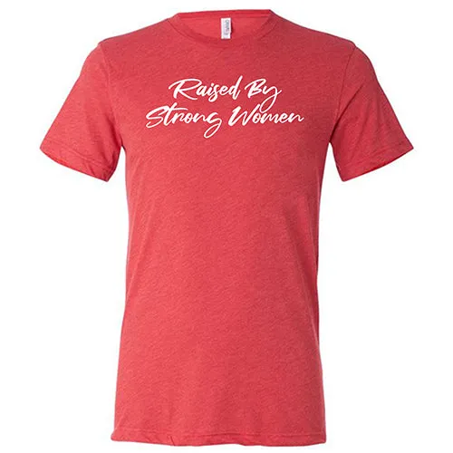 Raised By Strong Women Shirt Unisex